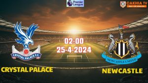 Nhận định bóng đá Crystal Palace vs Newcastle 02h00 ngày 25/4/2024