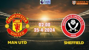 Nhận đinh bóng đá Man Utd vs Sheffield 02h00 ngày 25/4/2024